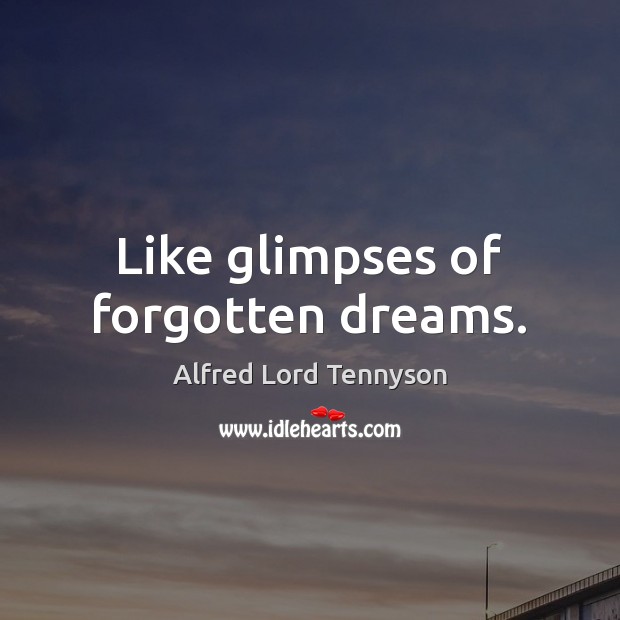 Like glimpses of forgotten dreams. Alfred Lord Tennyson Picture Quote