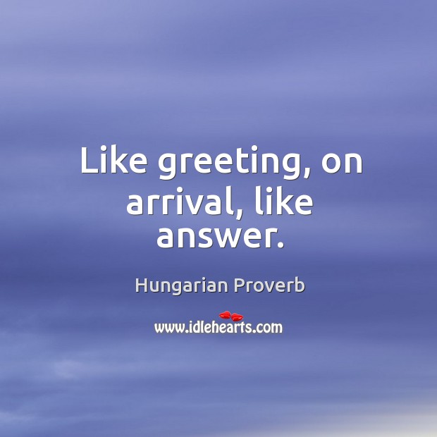 Like greeting, on arrival, like answer. Image