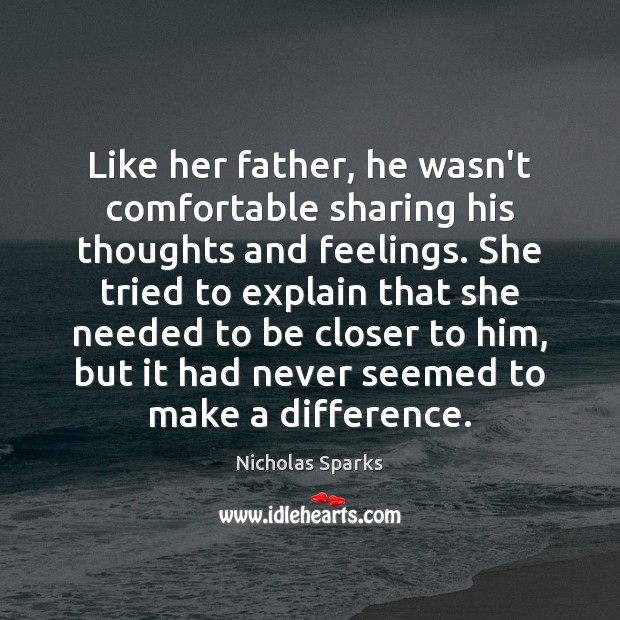 Like her father, he wasn’t comfortable sharing his thoughts and feelings. She Nicholas Sparks Picture Quote