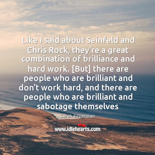 Like I said about Seinfeld and Chris Rock, they’re a great combination Sarah Silverman Picture Quote