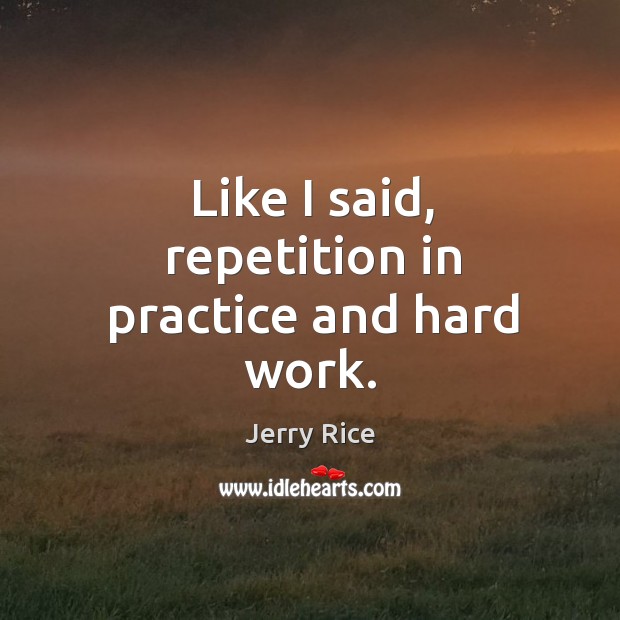 Like I said, repetition in practice and hard work. Practice Quotes Image