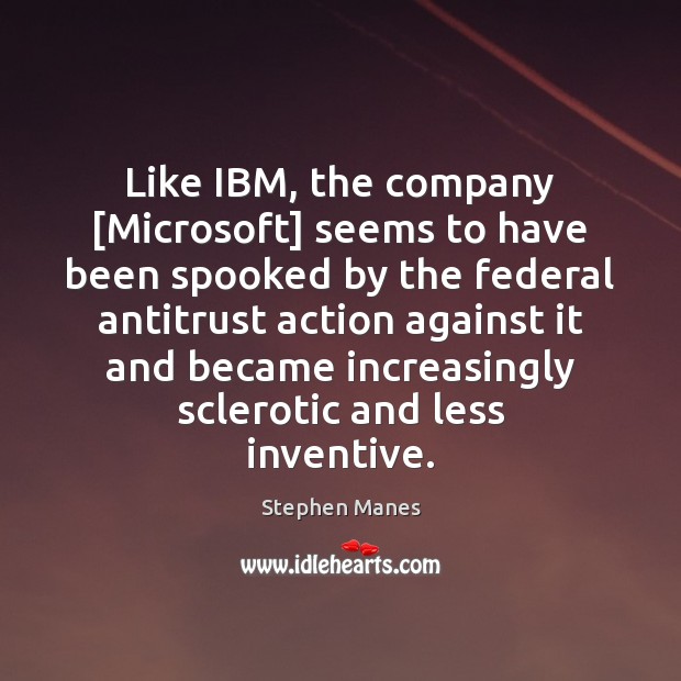 Like IBM, the company [Microsoft] seems to have been spooked by the Stephen Manes Picture Quote