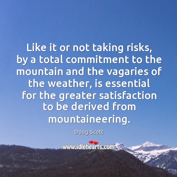Like it or not taking risks, by a total commitment to the Doug Scott Picture Quote