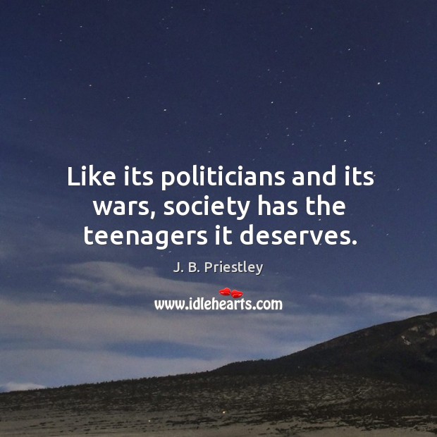 Like its politicians and its wars, society has the teenagers it deserves. Image