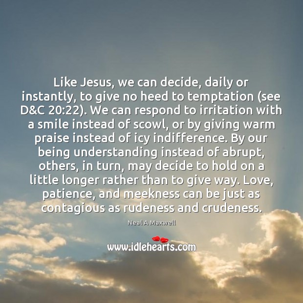 Like Jesus, we can decide, daily or instantly, to give no heed Understanding Quotes Image