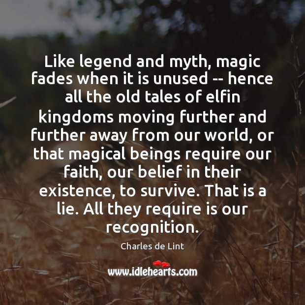 Like legend and myth, magic fades when it is unused — hence Charles de Lint Picture Quote
