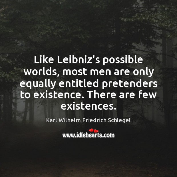 Like Leibniz’s possible worlds, most men are only equally entitled pretenders to Karl Wilhelm Friedrich Schlegel Picture Quote