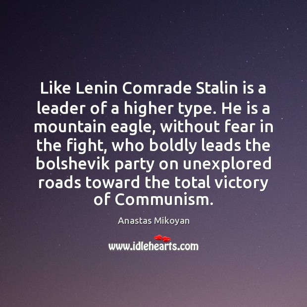 Like Lenin Comrade Stalin is a leader of a higher type. He Anastas Mikoyan Picture Quote