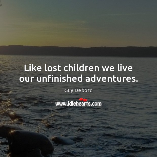 Like lost children we live our unfinished adventures. Guy Debord Picture Quote