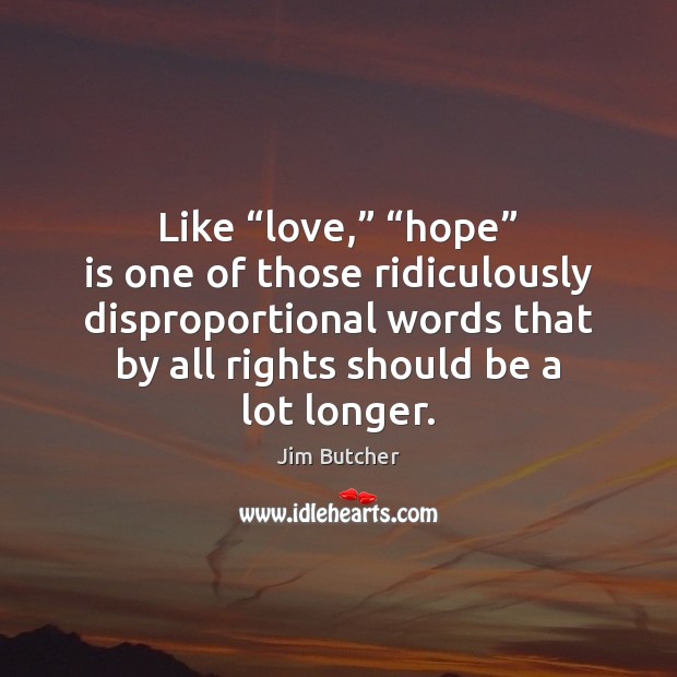 Like “love,” “hope” is one of those ridiculously disproportional words that by 
