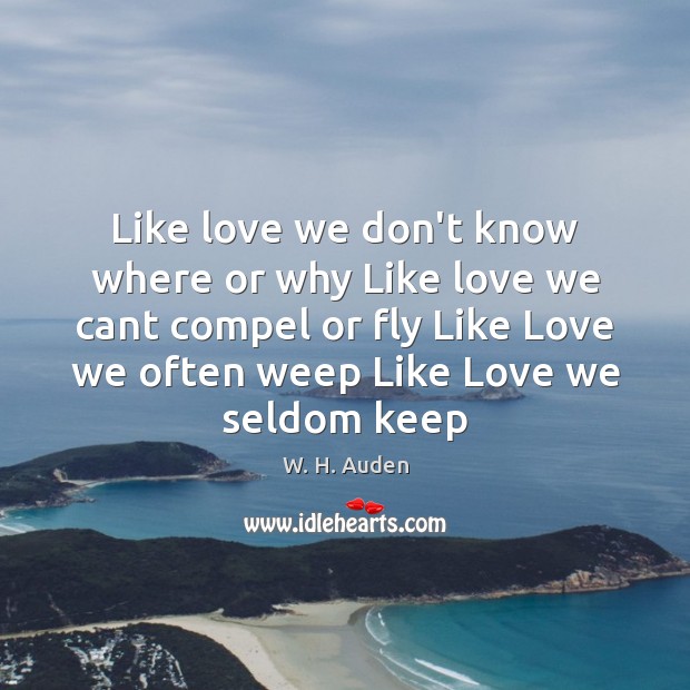 Like love we don’t know where or why Like love we cant W. H. Auden Picture Quote
