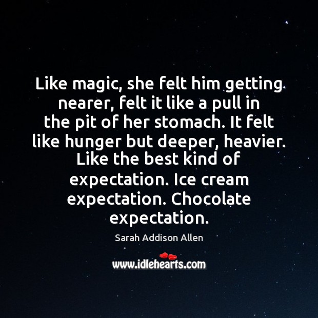 Like magic, she felt him getting nearer, felt it like a pull Sarah Addison Allen Picture Quote