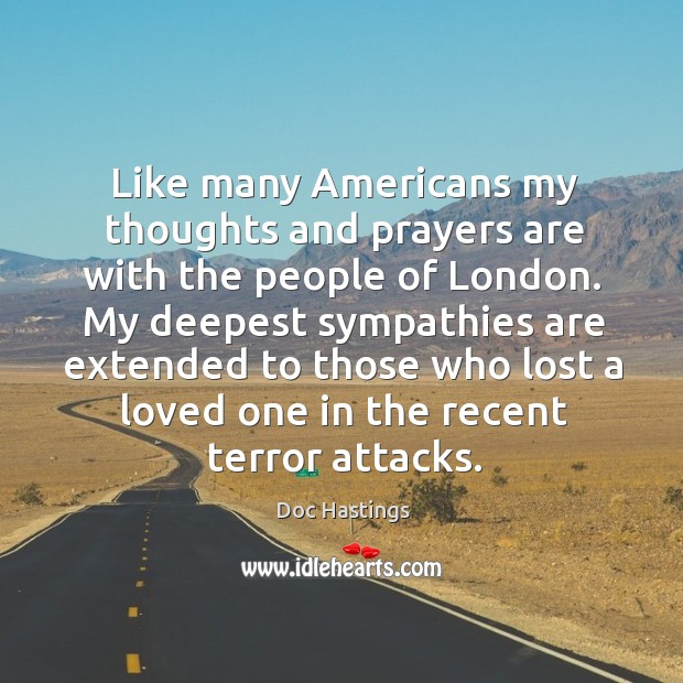 Like many americans my thoughts and prayers are with the people of london. Doc Hastings Picture Quote
