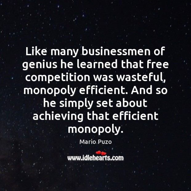 Like many businessmen of genius he learned that free competition was wasteful, Mario Puzo Picture Quote