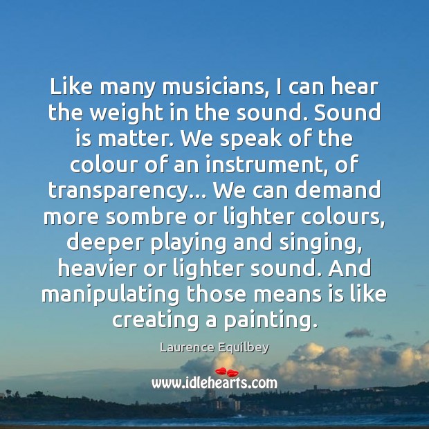 Like many musicians, I can hear the weight in the sound. Sound Laurence Equilbey Picture Quote