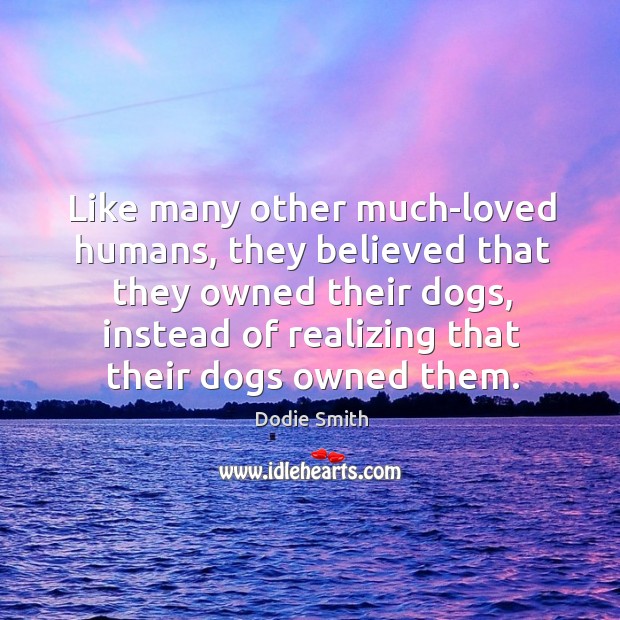 Like many other much-loved humans, they believed that they owned their dogs, Image