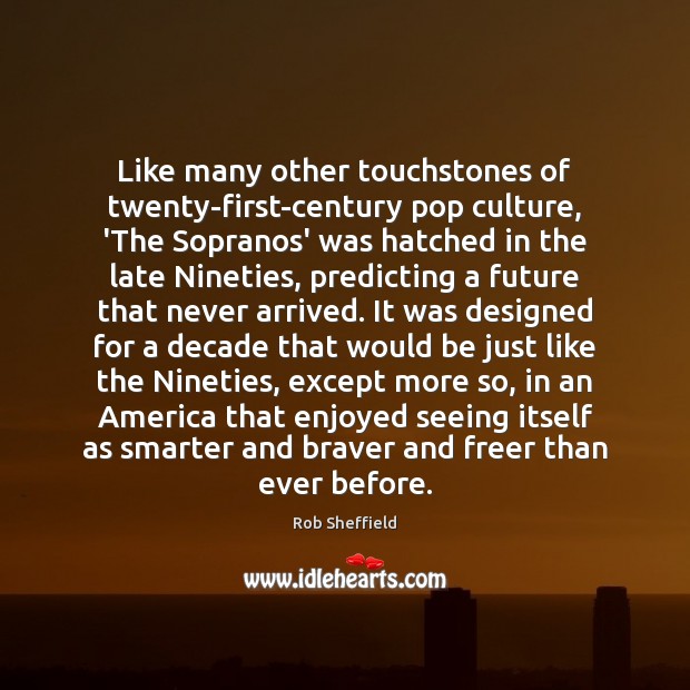 Like many other touchstones of twenty-first-century pop culture, ‘The Sopranos’ was hatched Rob Sheffield Picture Quote