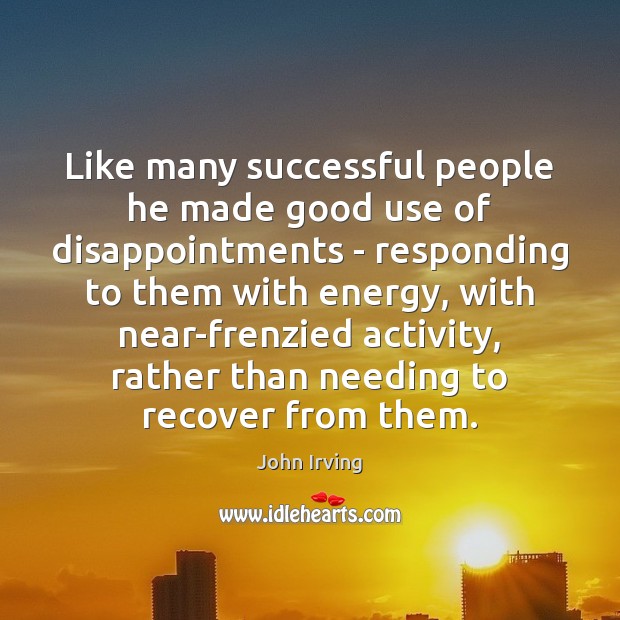 Like many successful people he made good use of disappointments – responding John Irving Picture Quote