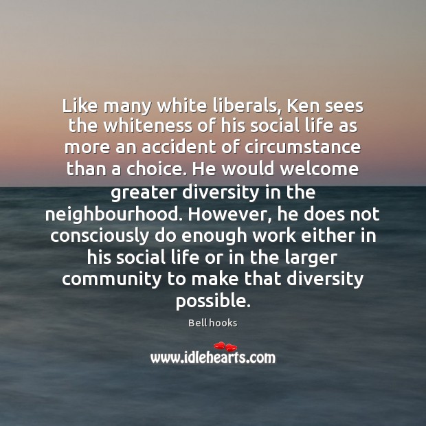 Like many white liberals, Ken sees the whiteness of his social life Bell hooks Picture Quote