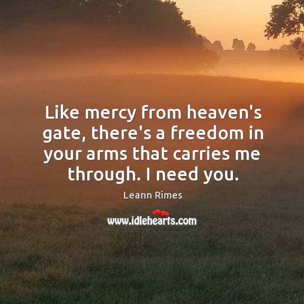 Like mercy from heaven’s gate, there’s a freedom in your arms that Leann Rimes Picture Quote