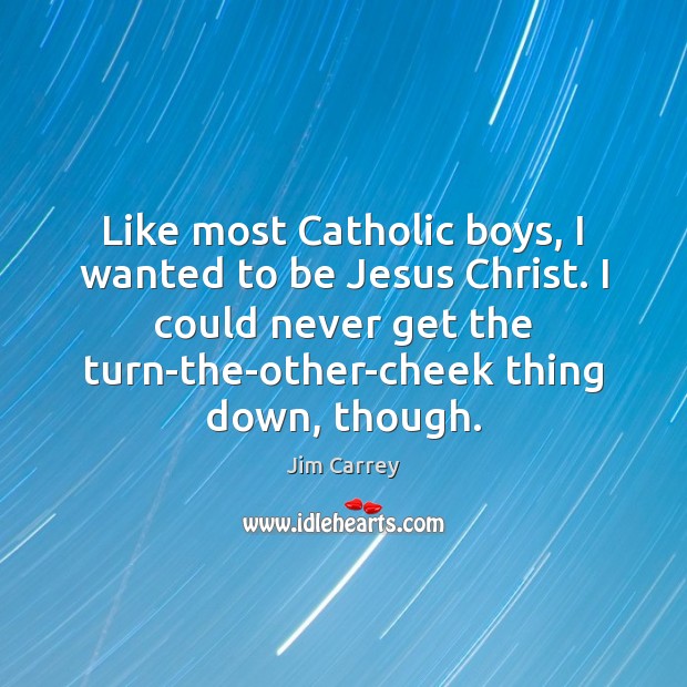 Like most Catholic boys, I wanted to be Jesus Christ. I could Jim Carrey Picture Quote