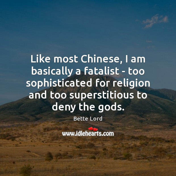 Like most Chinese, I am basically a fatalist – too sophisticated for Bette Lord Picture Quote