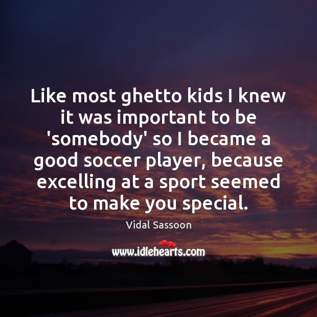 Like most ghetto kids I knew it was important to be ‘somebody’ Soccer Quotes Image