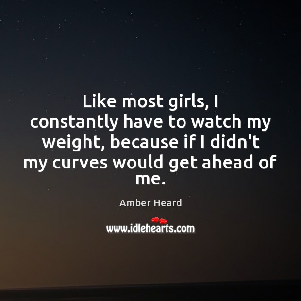 Like most girls, I constantly have to watch my weight, because if Image