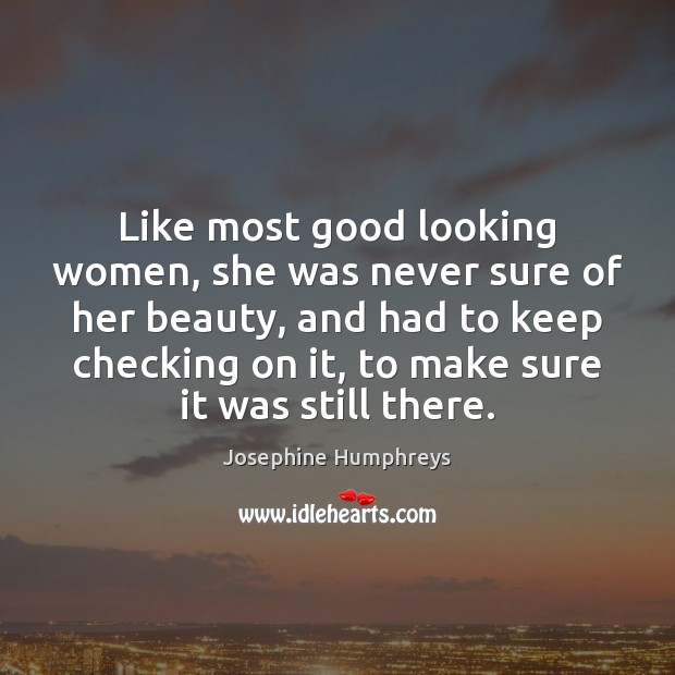 Like most good looking women, she was never sure of her beauty, Josephine Humphreys Picture Quote