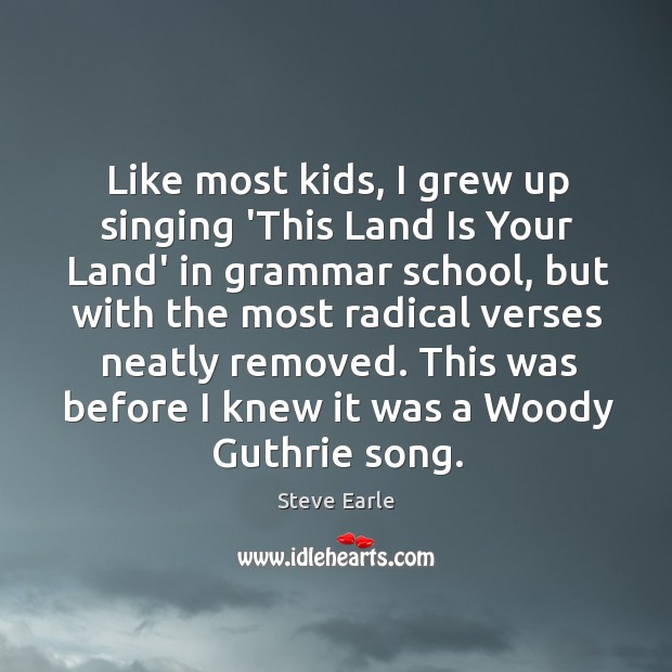 Like most kids, I grew up singing ‘This Land Is Your Land’ Steve Earle Picture Quote