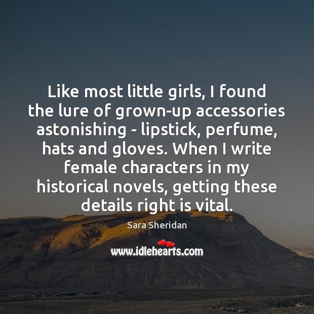 Like most little girls, I found the lure of grown-up accessories astonishing Sara Sheridan Picture Quote