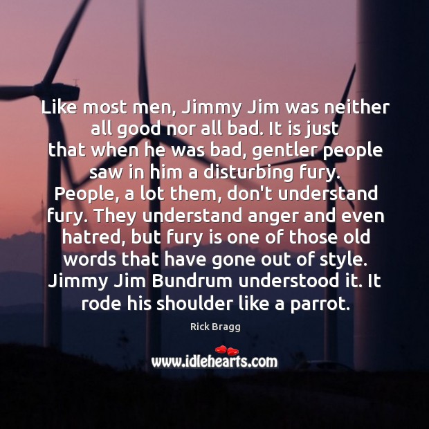 Like most men, Jimmy Jim was neither all good nor all bad. Rick Bragg Picture Quote