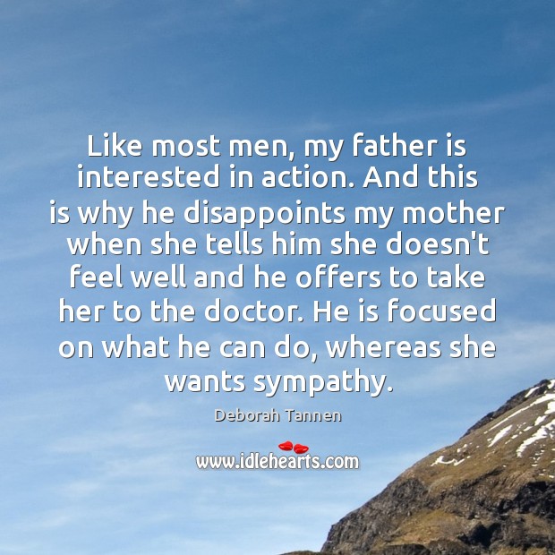 Like most men, my father is interested in action. And this is Deborah Tannen Picture Quote