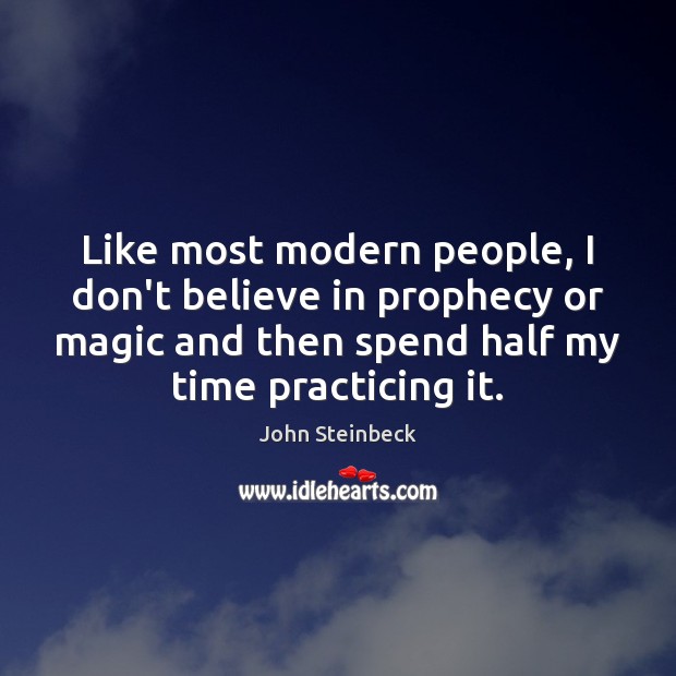 Like most modern people, I don’t believe in prophecy or magic and John Steinbeck Picture Quote