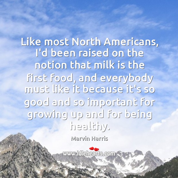 Like most North Americans, I’d been raised on the notion that milk Marvin Harris Picture Quote