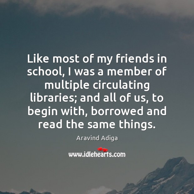 Like most of my friends in school, I was a member of Aravind Adiga Picture Quote