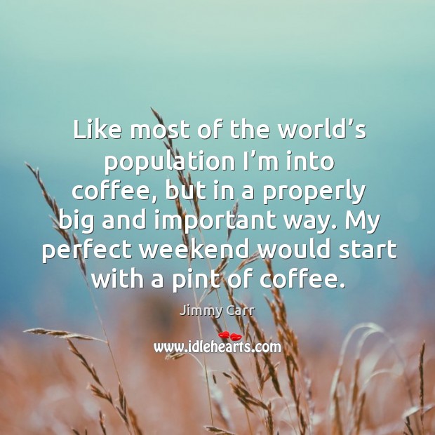 Like most of the world’s population I’m into coffee, but in a properly big and important way. Coffee Quotes Image
