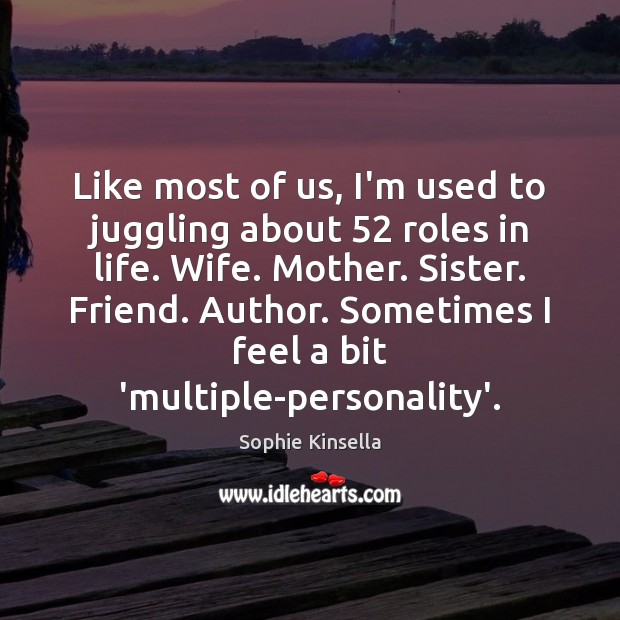 Like most of us, I’m used to juggling about 52 roles in life. Sophie Kinsella Picture Quote