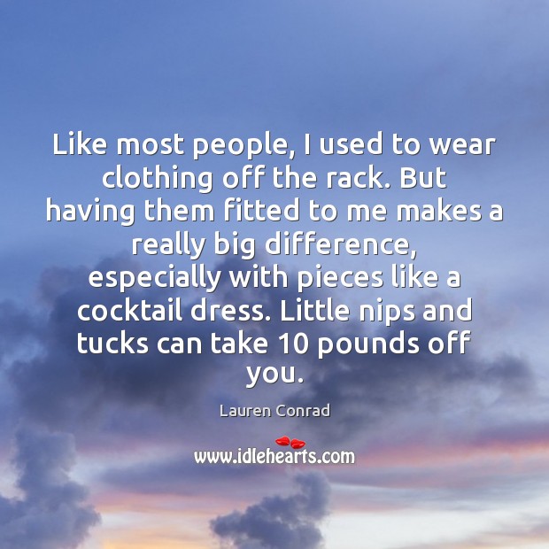 Like most people, I used to wear clothing off the rack. But Lauren Conrad Picture Quote