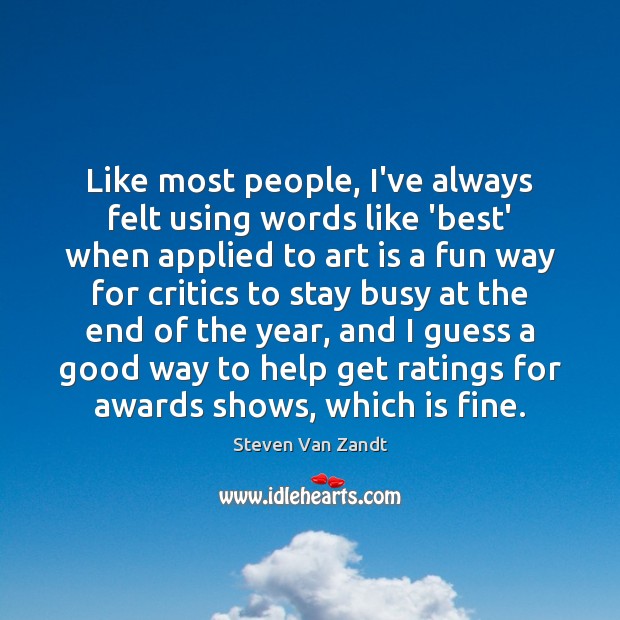 Like most people, I’ve always felt using words like ‘best’ when applied Steven Van Zandt Picture Quote