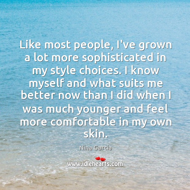 Like most people, I’ve grown a lot more sophisticated in my style Nina Garcia Picture Quote