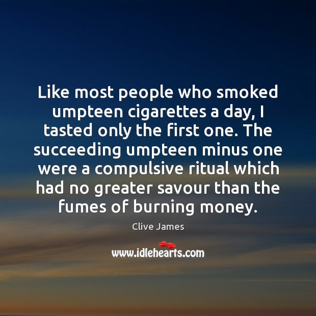 Like most people who smoked umpteen cigarettes a day, I tasted only Clive James Picture Quote