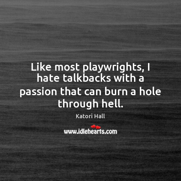 Like most playwrights, I hate talkbacks with a passion that can burn a hole through hell. Katori Hall Picture Quote
