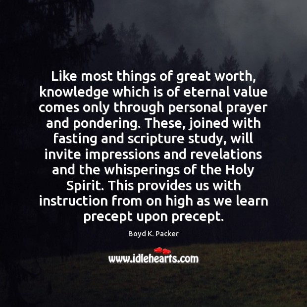 Like most things of great worth, knowledge which is of eternal value Boyd K. Packer Picture Quote