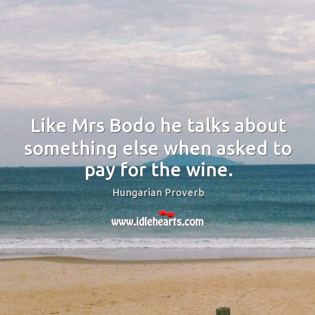 Like mrs bodo he talks about something else when asked to pay for the wine. Image