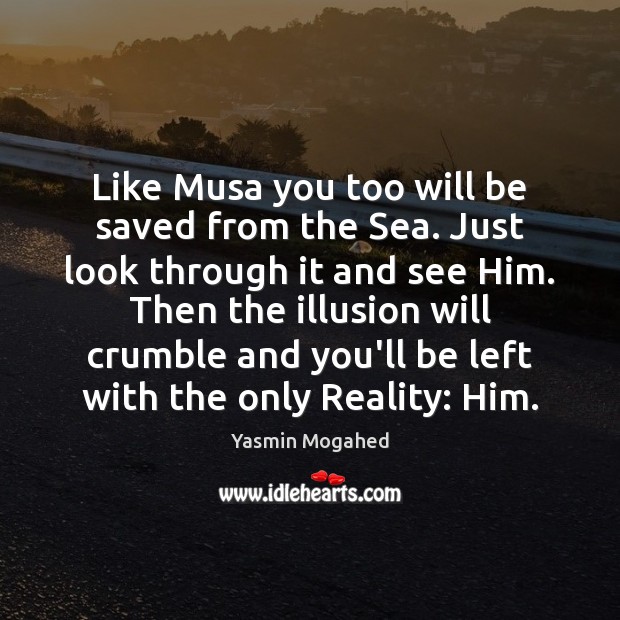 Like Musa you too will be saved from the Sea. Just look Yasmin Mogahed Picture Quote