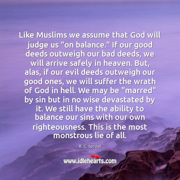 Like Muslims we assume that God will judge us “on balance.” If R. C. Sproul Picture Quote