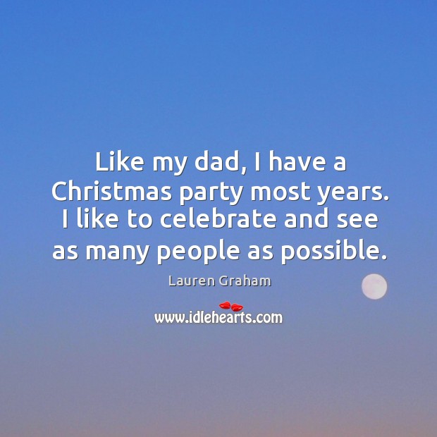 Like my dad, I have a Christmas party most years. I like Celebrate Quotes Image