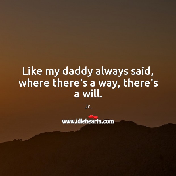 Like my daddy always said, where there’s a way, there’s a will. Image