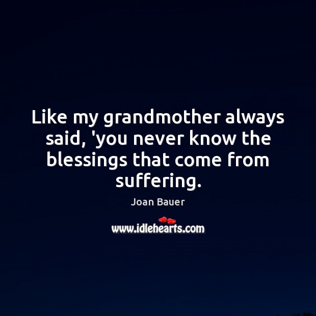 Like my grandmother always said, ‘you never know the blessings that come from suffering. Image